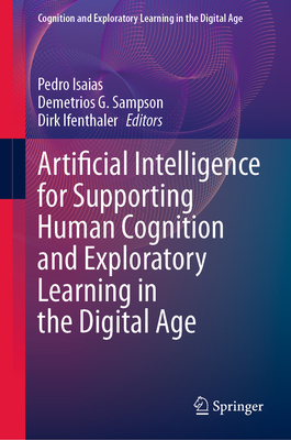 Artificial Intelligence for Supporting Human Cognition and Exploratory Learning in the Digital Age - Isaias, Pedro (Editor), and Sampson, Demetrios G. (Editor), and Ifenthaler, Dirk (Editor)