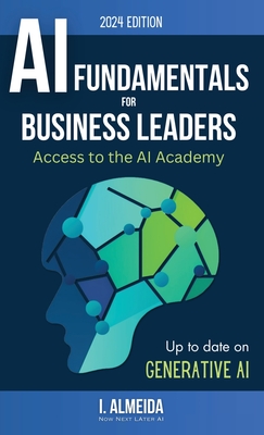 Artificial Intelligence Fundamentals for Business Leaders: Up to Date With Generative AI - Almeida, I