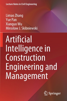 Artificial Intelligence in Construction Engineering and Management - Zhang, Limao, and Pan, Yue, and Wu, Xianguo