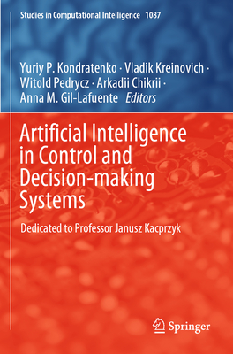 Artificial Intelligence in Control and Decision-making Systems: Dedicated to Professor Janusz Kacprzyk - Kondratenko, Yuriy P. (Editor), and Kreinovich, Vladik (Editor), and Pedrycz, Witold (Editor)