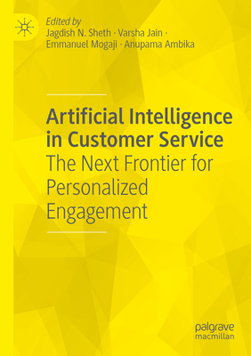 Artificial Intelligence in Customer Service: The Next Frontier for Personalized Engagement - Sheth, Jagdish N (Editor), and Jain, Varsha (Editor), and Mogaji, Emmanuel (Editor)