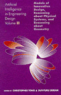 Artificial Intelligence in Engineering Design: Volume II: Models of Innovative Design, Reasoning about Physical Systems, and Reasoning about Geometry