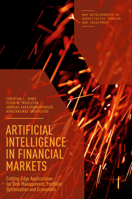 Artificial Intelligence in Financial Markets: Cutting Edge Applications for Risk Management, Portfolio Optimization and Economics - Dunis, Christian L (Editor), and Middleton, Peter W (Editor), and Karathanasopolous, Andreas (Editor)