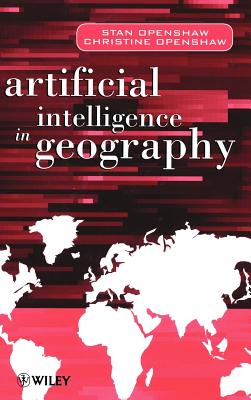 Artificial Intelligence in Geography - Openshaw, Stan, and Openshaw, Christine