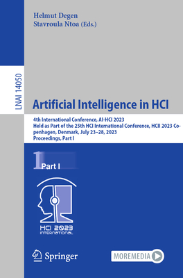 Artificial Intelligence in HCI: 4th International Conference, AI-HCI 2023, Held as Part of the 25th HCI International Conference, HCII 2023, Copenhagen, Denmark, July 23-28, 2023, Proceedings, Part I - Degen, Helmut (Editor), and Ntoa, Stavroula (Editor)