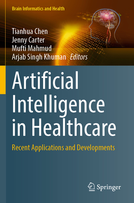 Artificial Intelligence in Healthcare: Recent Applications and Developments - Chen, Tianhua (Editor), and Carter, Jenny (Editor), and Mahmud, Mufti (Editor)