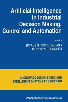 Artificial Intelligence in Industrial Decision Making, Control and Automation - Tzafestas, S G (Editor), and Verbruggen, H B (Editor)