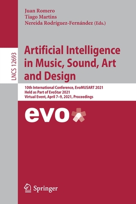 Artificial Intelligence in Music, Sound, Art and Design: 10th International Conference, Evomusart 2021, Held as Part of Evostar 2021, Virtual Event, April 7-9, 2021, Proceedings - Romero, Juan (Editor), and Martins, Tiago (Editor), and Rodrguez-Fernndez, Nereida (Editor)