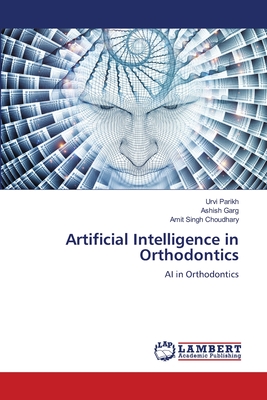 Artificial Intelligence in Orthodontics - Parikh, Urvi, and Garg, Ashish, and Choudhary, Amit Singh