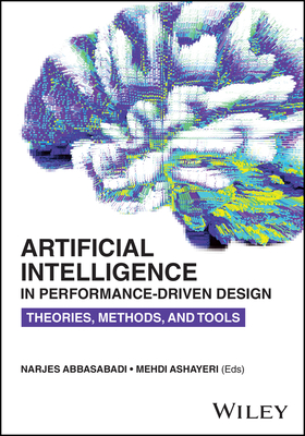 Artificial Intelligence in Performance-Driven Design: Theories, Methods, and Tools - Abbasabadi, Narjes (Editor), and Ashayeri, Mehdi (Editor)