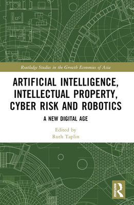 Artificial Intelligence, Intellectual Property, Cyber Risk and Robotics: A New Digital Age - Taplin, Ruth (Editor)