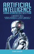 Artificial Intelligence: Learning automation skills with Python (2 books in 1: Artificial Intelligence a modern approach & Artificial Intelligence business applications)