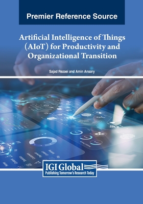 Artificial Intelligence of Things (AIoT) for Productivity and Organizational Transition - Rezaei, Sajad (Editor), and Ansary, Amin (Editor)