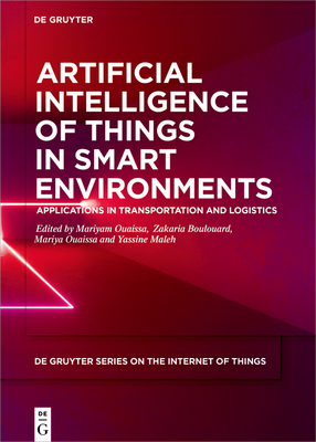 Artificial Intelligence of Things in Smart Environments: Applications in Transportation and Logistics - Ouaissa, Mariya (Editor), and Boulouard, Zakaria (Editor), and Maleh, Yassine (Editor)