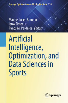 Artificial Intelligence, Optimization, and Data Sciences in Sports - Blondin, Maude Jose (Editor), and Fister Jr, Iztok (Editor), and Pardalos, Panos M (Editor)