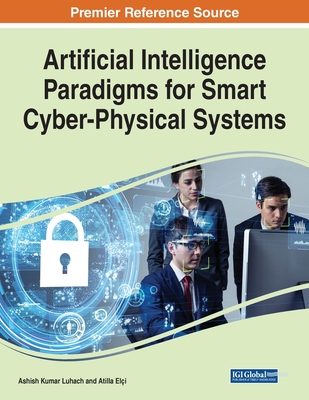 Artificial Intelligence Paradigms for Smart Cyber-Physical Systems, 1 volume - Luhach, Ashish Kumar (Editor), and Eli, Atilla (Editor)