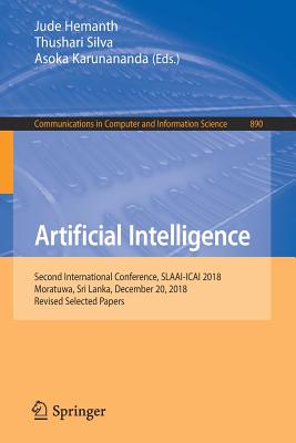 Artificial Intelligence: Second International Conference, Slaai-Icai 2018, Moratuwa, Sri Lanka, December 20, 2018, Revised Selected Papers - Hemanth, Jude (Editor), and Silva, Thushari (Editor), and Karunananda, Asoka (Editor)