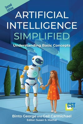 Artificial Intelligence Simplified: Understanding Basic Concepts - George, Binto, and Mathai, Susan (Editor), and Carmichael, Gail