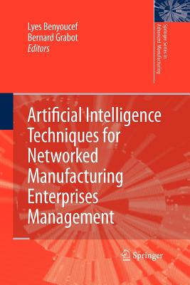 Artificial Intelligence Techniques for Networked Manufacturing Enterprises Management - Benyoucef, Lyes (Editor), and Grabot, Bernard (Editor)