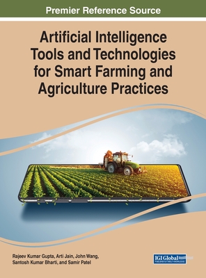Artificial Intelligence Tools and Technologies for Smart Farming and Agriculture Practices - Gupta, Rajeev Kumar (Editor), and Jain, Arti (Editor), and Wang, John (Editor)