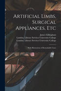 Artificial Limbs, Surgical Appliances, Etc [electronic Resource]: With Illustrations of Remarkable Cases
