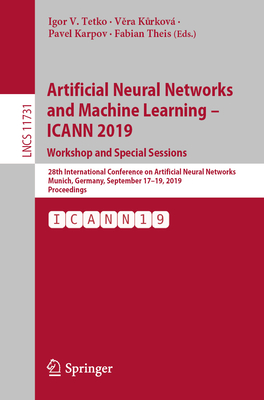 Artificial Neural Networks and Machine Learning - Icann 2019: Workshop and Special Sessions: 28th International Conference on Artificial Neural Networks, Munich, Germany, September 17-19, 2019, Proceedings - Tetko, Igor V (Editor), and Kurkov, Ve ra (Editor), and Karpov, Pavel (Editor)
