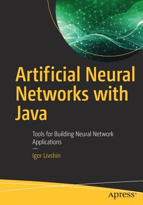 Artificial Neural Networks with Java: Tools for Building Neural Network Applications - Livshin, Igor