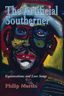 Artificial Southerner: Equivocations and Love Songs - Martin, Philip