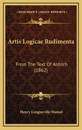 Artis Logicae Rudimenta: From the Text of Aldrich (1862)