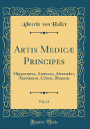 Artis Medic Principes, Vol. 11: Hippocrates, Aretaeus, Alexander, Aurelianus, Celsus, Rhazeus (Classic Reprint)