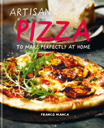 Artisan Pizza: To Make Perfectly at Home