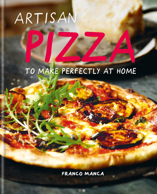 Artisan Pizza: To Make Perfectly at Home - Hugo, Bridget, and Mascoli, Giuseppe