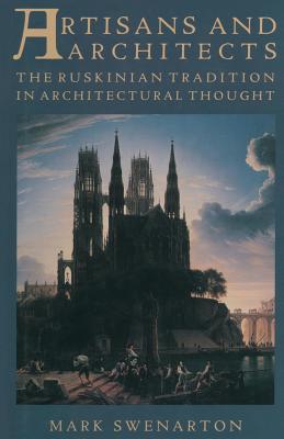 Artisans and Architects: The Ruskinian Tradition in Architectural Thought - Swenarton, Mark