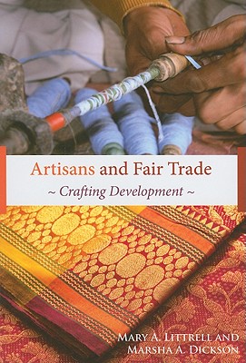 Artisans and Fair Trade: Crafting Development - Littrell, Mary A, and Dickson, Marsha A