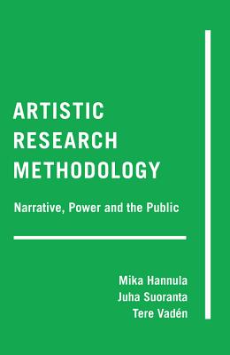 Artistic Research Methodology: Narrative, Power and the Public - Cannella, Gaile S. (Series edited by), and Steinberg, Shirley R. (Series edited by), and Hannula, Mika