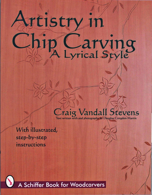 Artistry in Chip Carving: A Lyrical Style - Stevens, Craig Vandall
