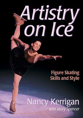 Artistry on Ice: Figure Skating Skills and Style - Kerrigan, Nancy, and Spencer, Mary