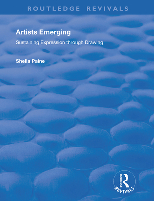 Artists Emerging: Sustaining Expression Through Drawing - Paine, Sheila, and Phillips, Tom