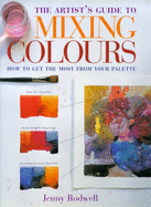 Artist'S Guide to Mixing Colours: How to Get the Most from Your Palette - Rodwell, Jenny