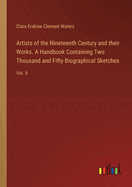 Artists of the Nineteenth Century and their Works. A Handbook Containing Two Thousand and Fifty Biographical Sketches: Vol. II