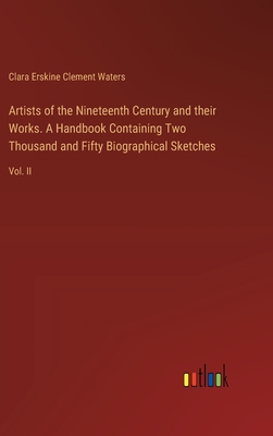 Artists of the Nineteenth Century and their Works. A Handbook Containing Two Thousand and Fifty Biographical Sketches: Vol. II - Waters, Clara Erskine Clement