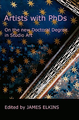 Artists with PhDs: On the New Doctoral Degree in Studio Art - Elkins, James (Editor)