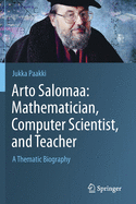 Arto Salomaa: Mathematician, Computer Scientist, and Teacher: A Thematic Biography