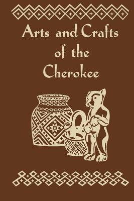 Arts and Crafts of Cherokee - Leftwich, Rodney L, and Cherokee, Publications (Editor)