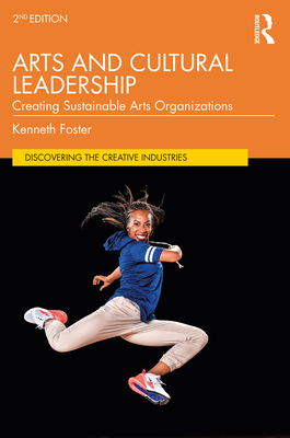 Arts and Cultural Leadership: Creating Sustainable Arts Organizations - Foster, Kenneth