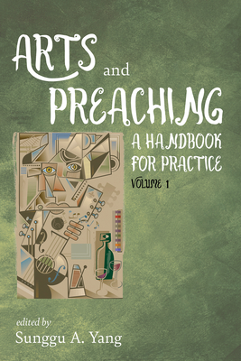 Arts and Preaching: A Handbook for Practice, Volume 1 - Yang, Sunggu A (Editor)