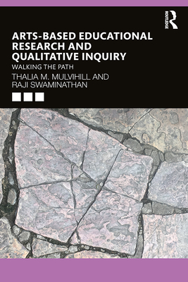 Arts-Based Educational Research and Qualitative Inquiry: Walking the Path - Mulvihill, Thalia M, and Swaminathan, Raji