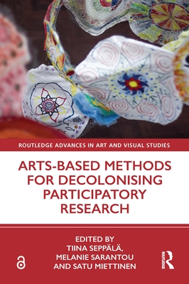 Arts-Based Methods for Decolonising Participatory Research - Seppl, Tiina (Editor), and Sarantou, Melanie (Editor), and Miettinen, Satu (Editor)