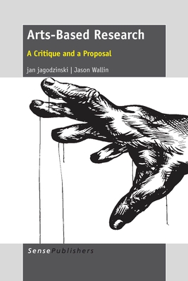 Arts-Based Research: A Critique and a Proposal - Jagodzinski, Jan, and Wallin, Jason