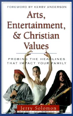 Arts, Entertainment, and Christian Values: Probing the Headlines - Anderson, Kerby (Editor), and Solomon, Jerry (Editor)